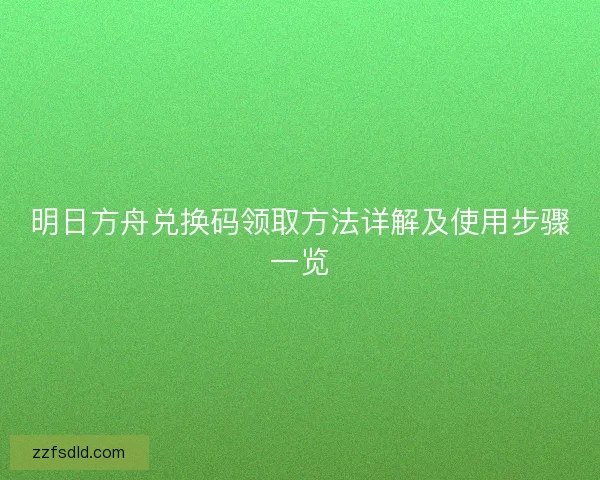 明日方舟兑换码领取方法详解及使用步骤一览