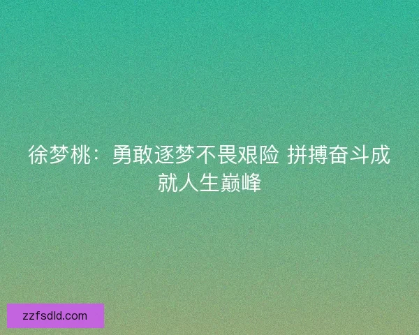徐梦桃:勇敢逐梦不畏艰险 拼搏奋斗成就人生巅峰 徐梦桃:勇敢逐梦不畏艰险 拼搏奋斗成就人生巅峰